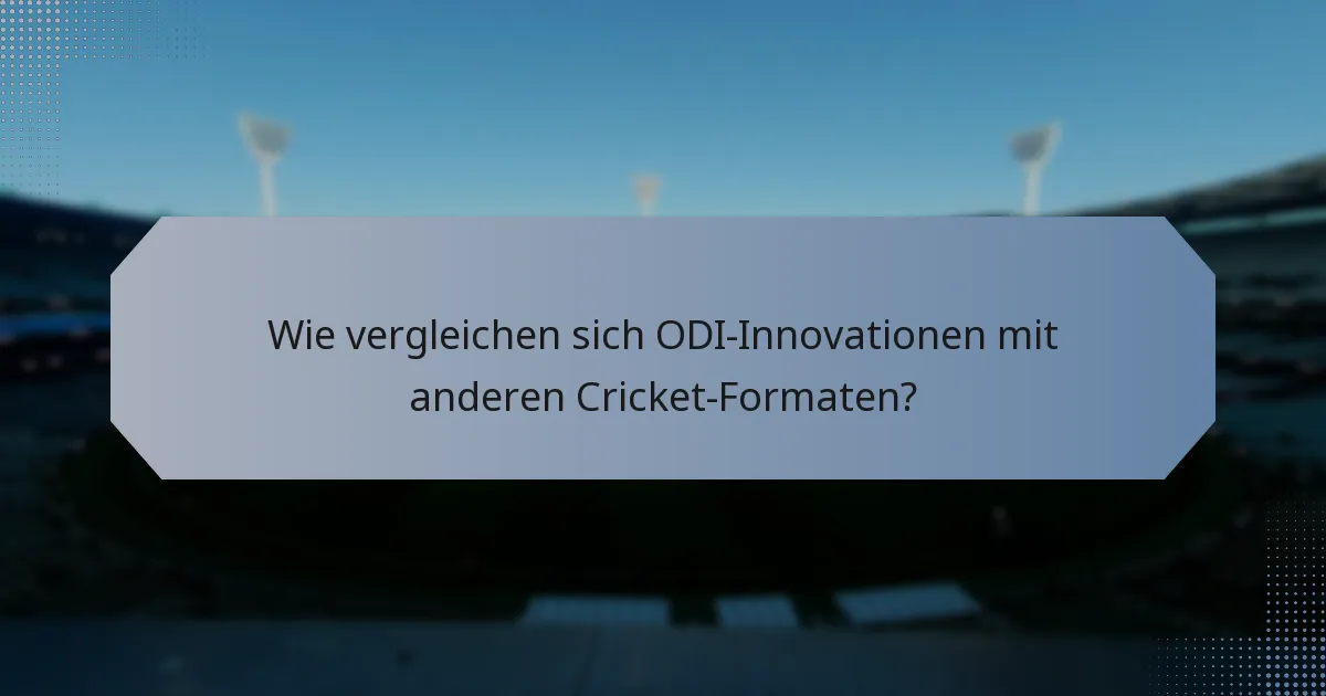 Wie vergleichen sich ODI-Innovationen mit anderen Cricket-Formaten?