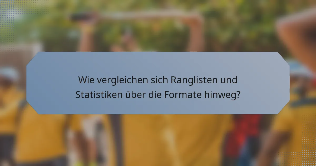 Wie vergleichen sich Ranglisten und Statistiken über die Formate hinweg?