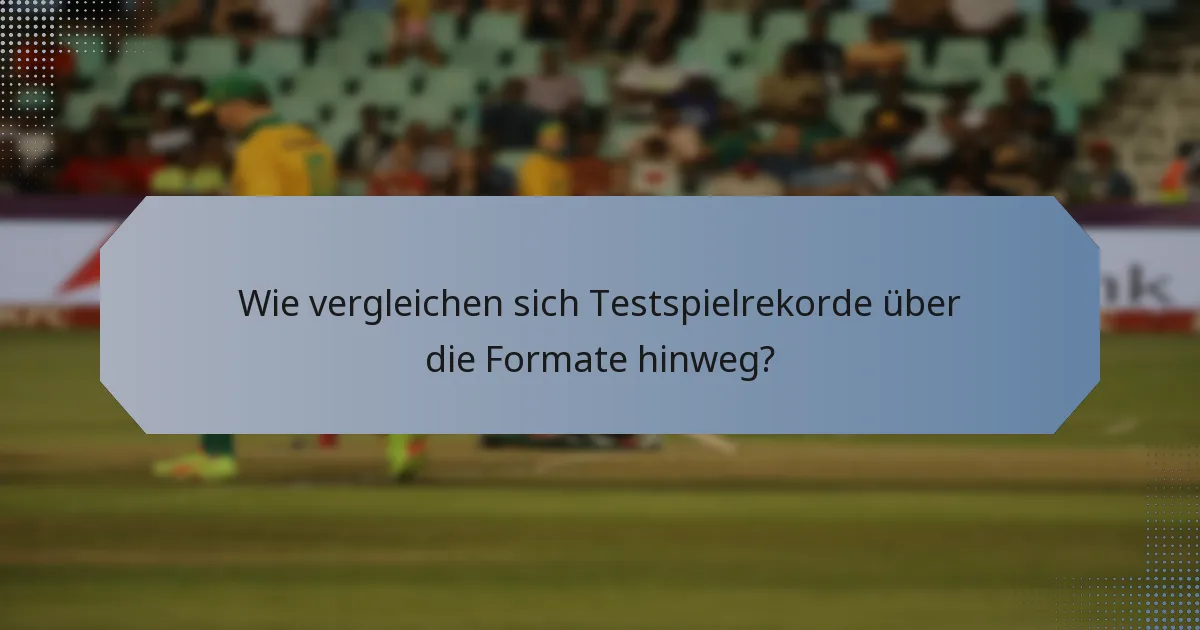Wie vergleichen sich Testspielrekorde über die Formate hinweg?