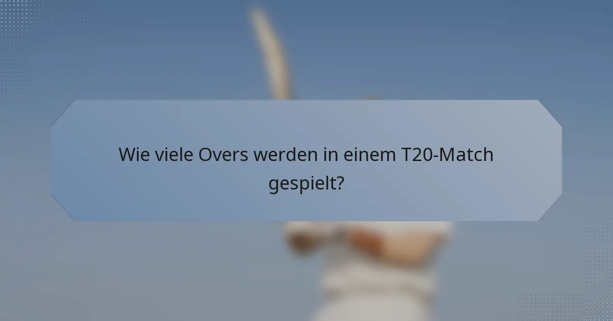 Wie viele Overs werden in einem T20-Match gespielt?