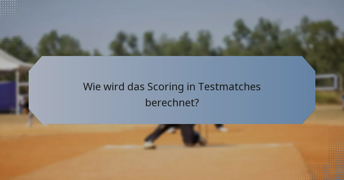 Wie wird das Scoring in Testmatches berechnet?